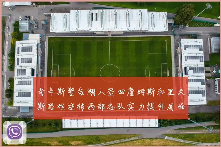考辛斯警告湖人签回詹姆斯和里夫斯恐难逆转西部各队实力提升局面