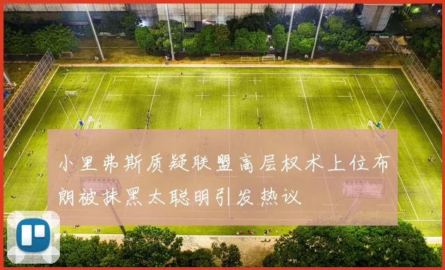 小里弗斯质疑联盟高层权术上位布朗被抹黑太聪明引发热议
