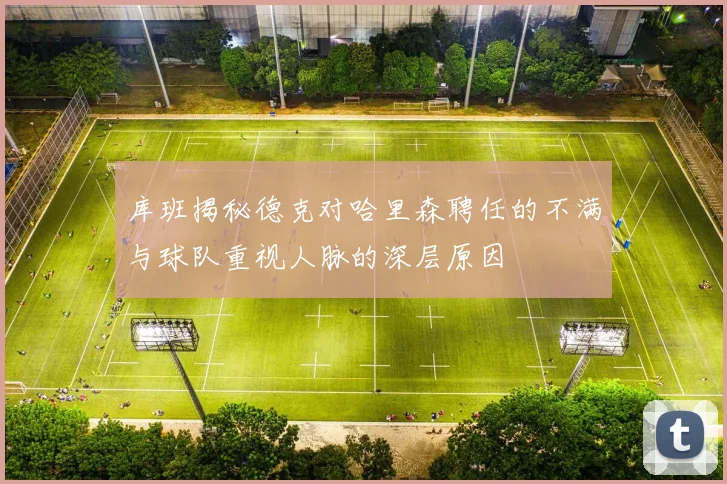库班揭秘德克对哈里森聘任的不满与球队重视人脉的深层原因