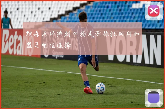 默森点评热刺中场表现称托纳利加盟是绝佳选择