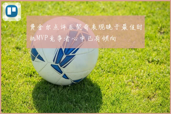 费舍尔点评东契奇表现晚于最佳时机MVP竞争者心中已有倾向