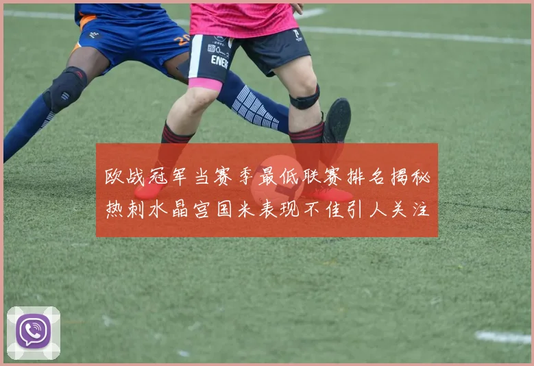 欧战冠军当赛季最低联赛排名揭秘热刺水晶宫国米表现不佳引人关注